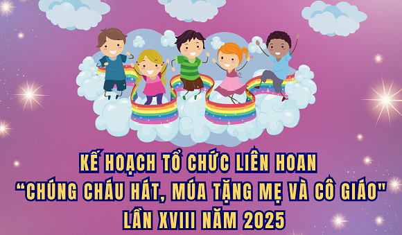 7. Kế hoạch tổ chức liên hoan Chúng cháu hát, múa tặng Mẹ và Cô giáo Lần XVIII năm 2025.png