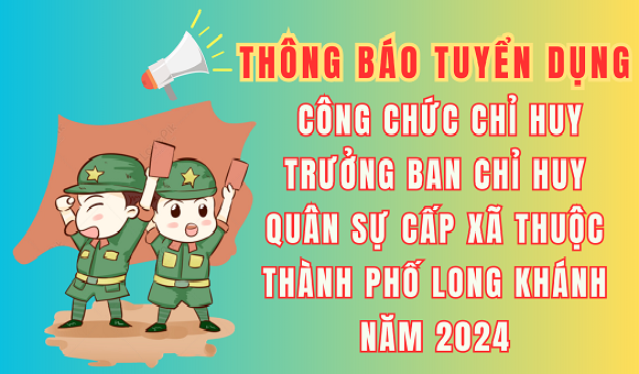 Thông báo tuyển dụng công chức Chỉ huy trưởng Ban Chỉ huy Quân sự cấp xã thuộc thành phố Long Khánh năm 2024.png